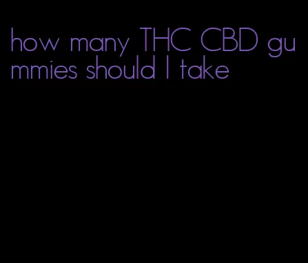 how many THC CBD gummies should I take