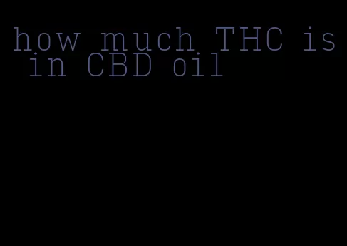 how much THC is in CBD oil