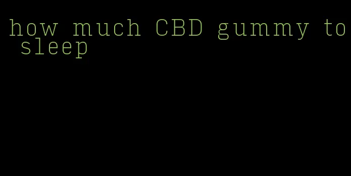 how much CBD gummy to sleep