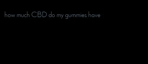 how much CBD do my gummies have