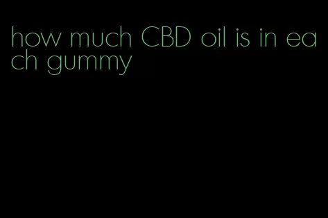 how much CBD oil is in each gummy