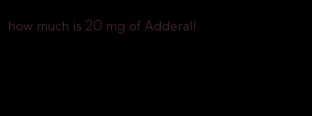 how much is 20 mg of Adderall