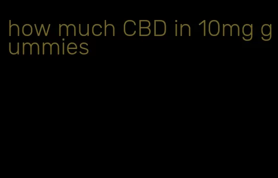 how much CBD in 10mg gummies
