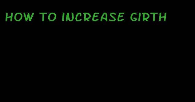 how to increase girth