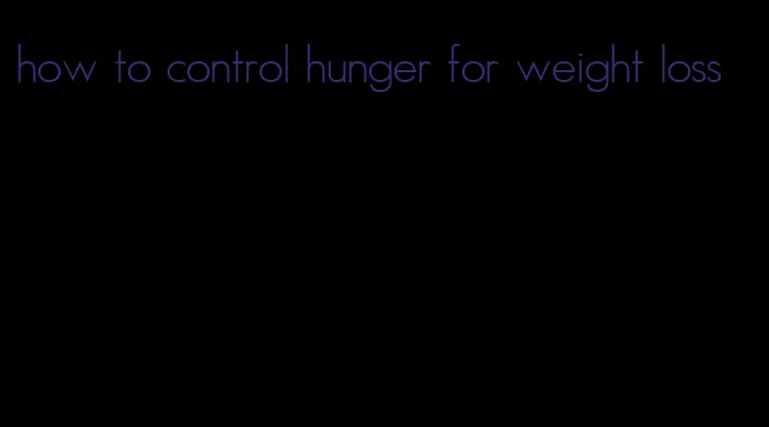 how to control hunger for weight loss
