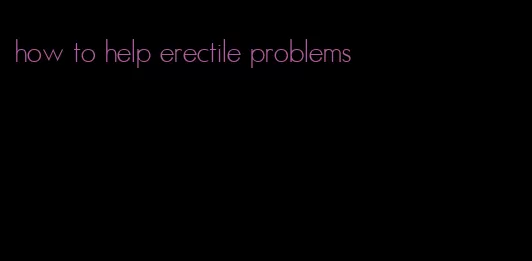 how to help erectile problems