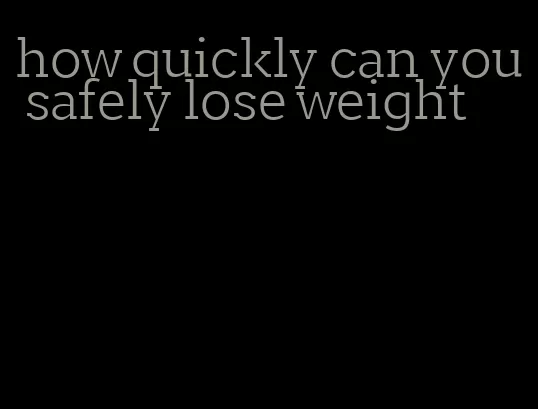 how quickly can you safely lose weight