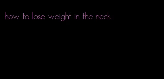 how to lose weight in the neck