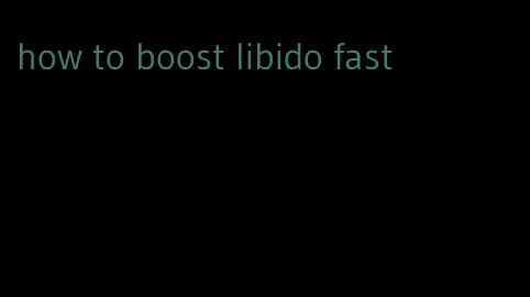 how to boost libido fast