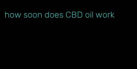 how soon does CBD oil work