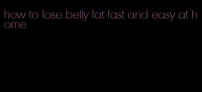 how to lose belly fat fast and easy at home