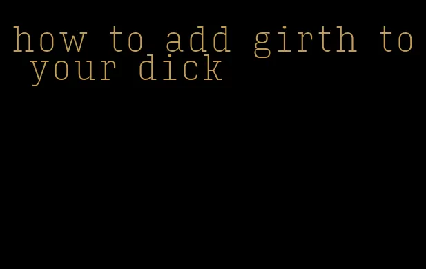 how to add girth to your dick