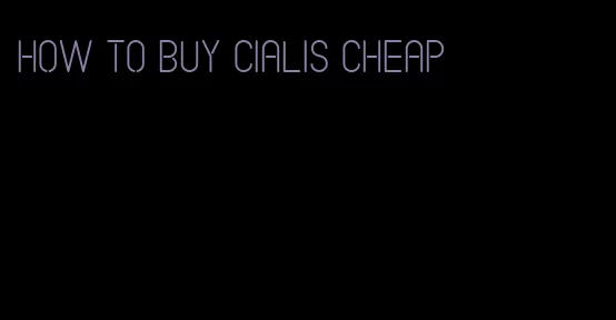 how to buy Cialis cheap