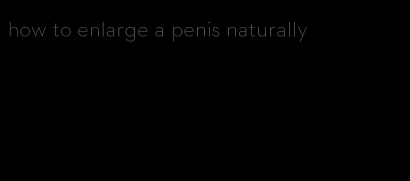 how to enlarge a penis naturally