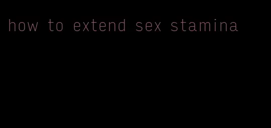 how to extend sex stamina
