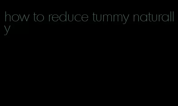 how to reduce tummy naturally