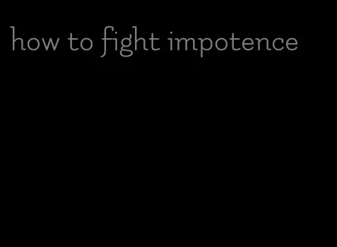 how to fight impotence