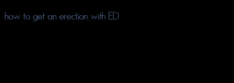 how to get an erection with ED