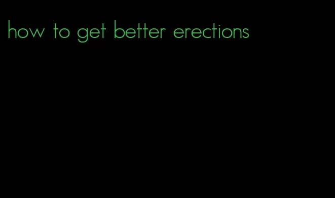 how to get better erections