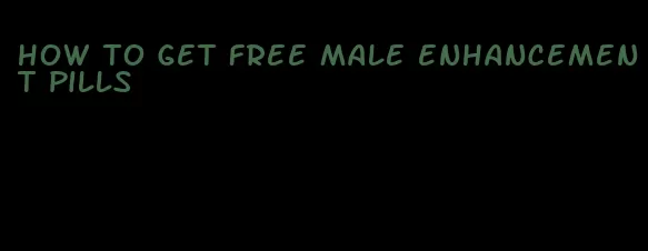 how to get free male enhancement pills