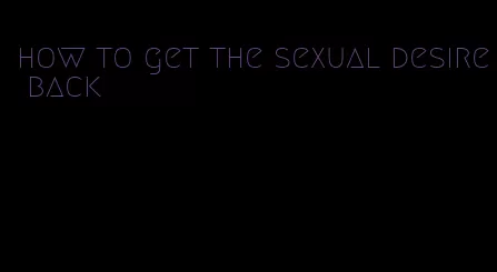 how to get the sexual desire back