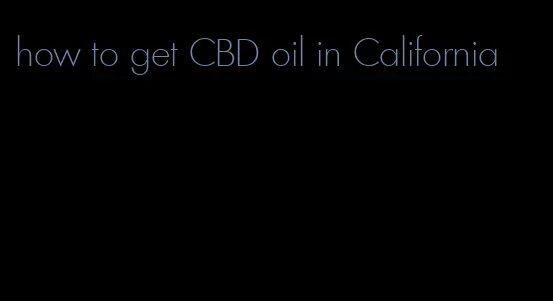 how to get CBD oil in California