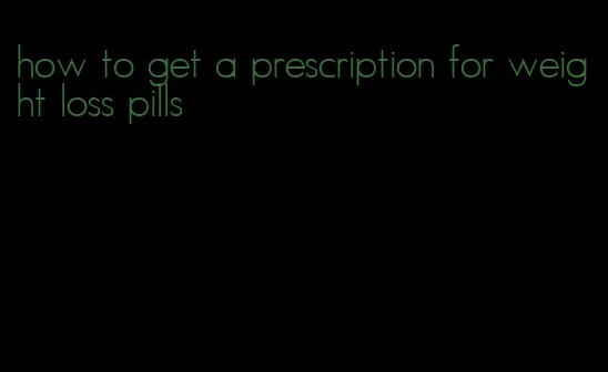 how to get a prescription for weight loss pills