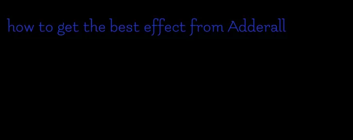 how to get the best effect from Adderall