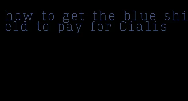 how to get the blue shield to pay for Cialis