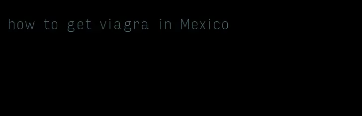 how to get viagra in Mexico