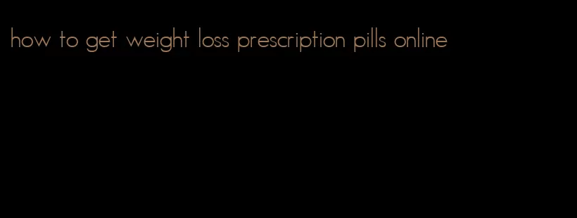 how to get weight loss prescription pills online
