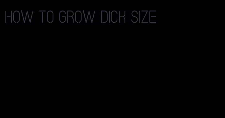 how to grow dick size