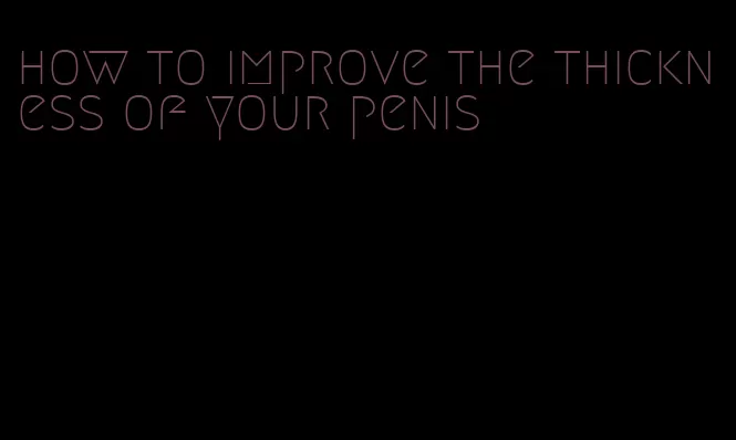 how to improve the thickness of your penis