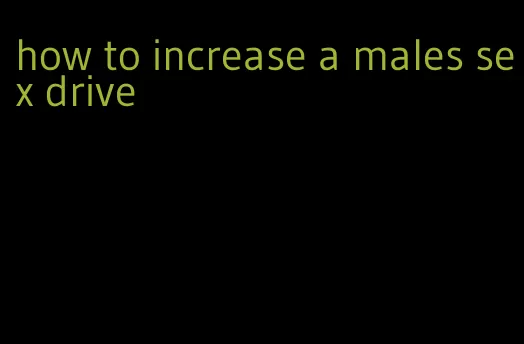 how to increase a males sex drive
