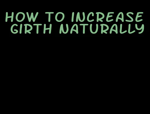 how to increase girth naturally