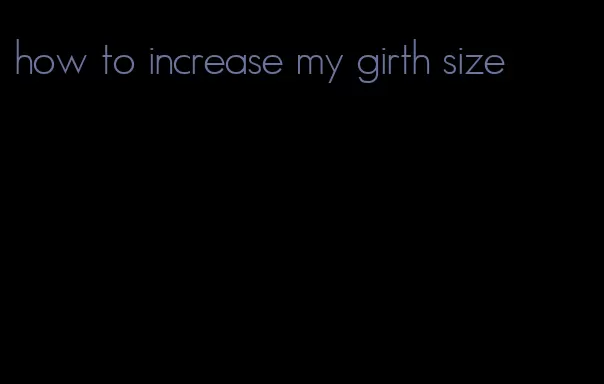 how to increase my girth size
