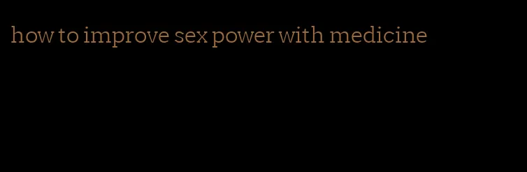 how to improve sex power with medicine