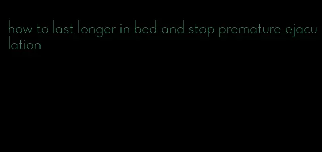 how to last longer in bed and stop premature ejaculation