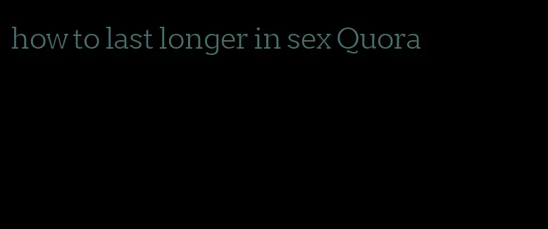 how to last longer in sex Quora