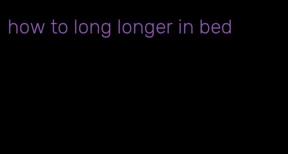 how to long longer in bed