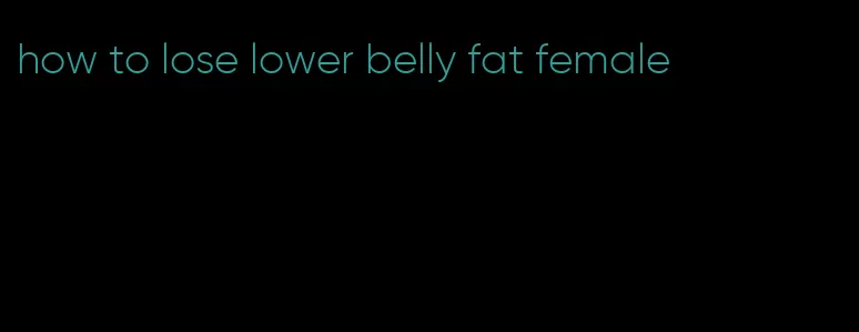 how to lose lower belly fat female