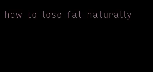how to lose fat naturally