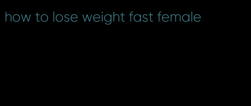 how to lose weight fast female