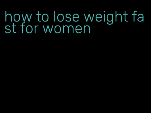 how to lose weight fast for women