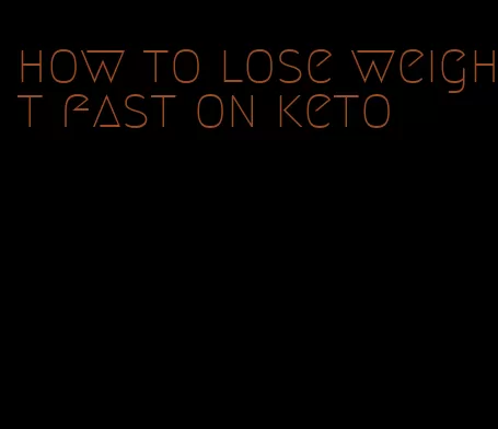 how to lose weight fast on keto