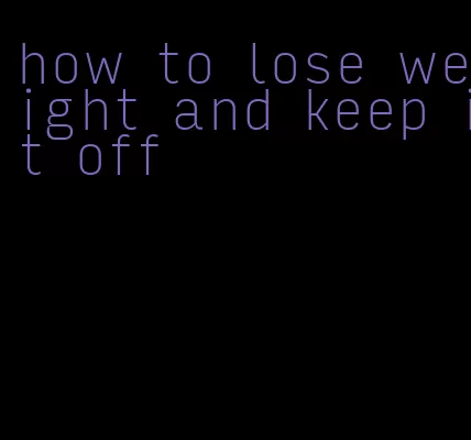 how to lose weight and keep it off