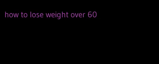 how to lose weight over 60