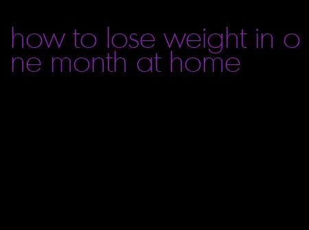 how to lose weight in one month at home