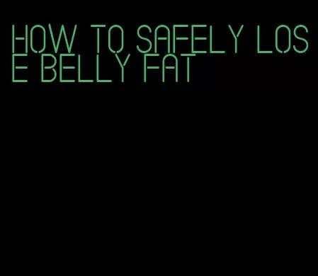 how to safely lose belly fat