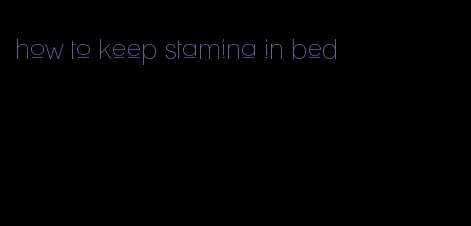 how to keep stamina in bed
